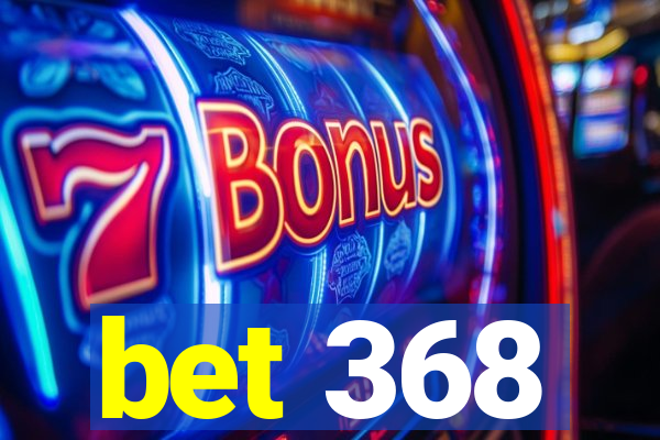 bet 368
